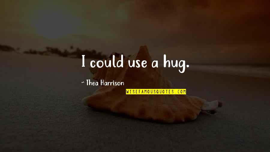 Could Use A Hug Quotes By Thea Harrison: I could use a hug. Could Use A Hug Quotes By Thea Harrison: I could use a hug.