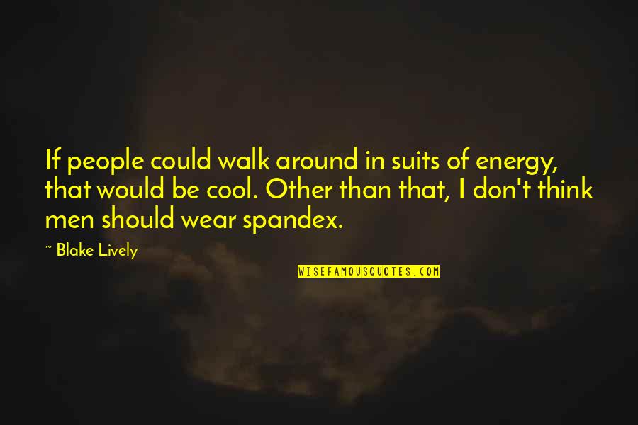 Could Would Should Quotes By Blake Lively: If people could walk around in suits of