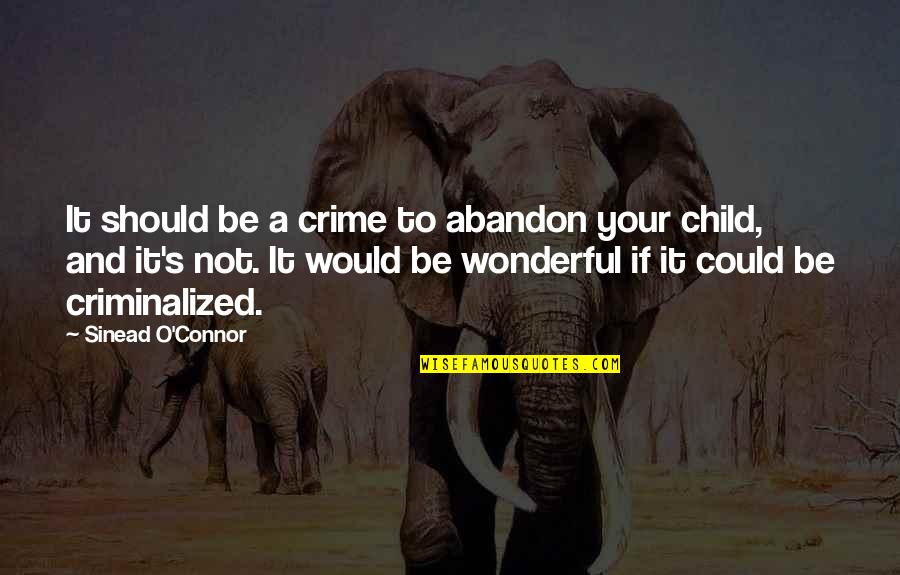 Could Would Should Quotes By Sinead O'Connor: It should be a crime to abandon your