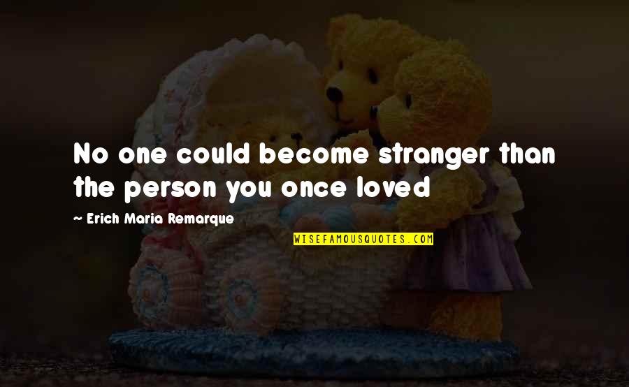Could You Be Loved Quotes By Erich Maria Remarque: No one could become stranger than the person