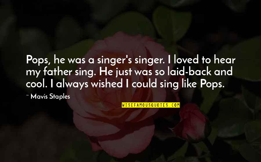 Could You Be Loved Quotes By Mavis Staples: Pops, he was a singer's singer. I loved