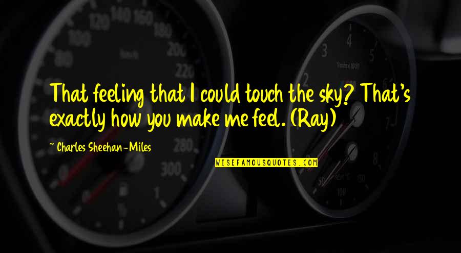 Could You Love Me Quotes By Charles Sheehan-Miles: That feeling that I could touch the sky?