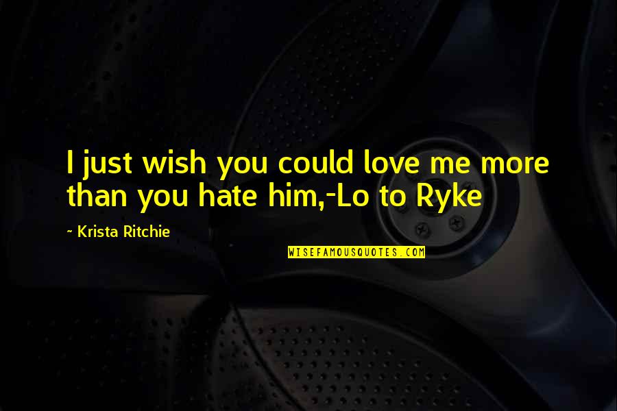 Could You Love Me Quotes By Krista Ritchie: I just wish you could love me more