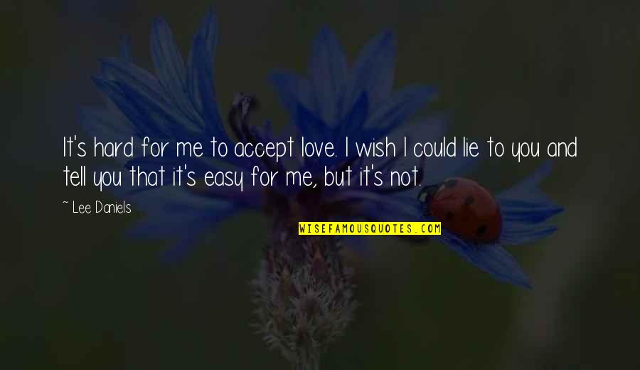 Could You Love Me Quotes By Lee Daniels: It's hard for me to accept love. I