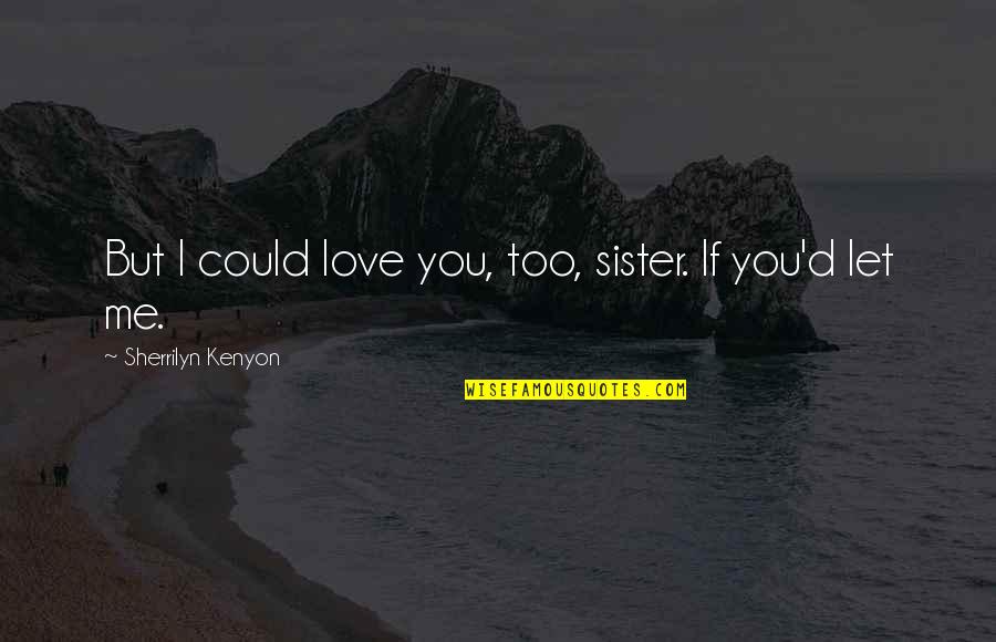 Could You Love Me Quotes By Sherrilyn Kenyon: But I could love you, too, sister. If