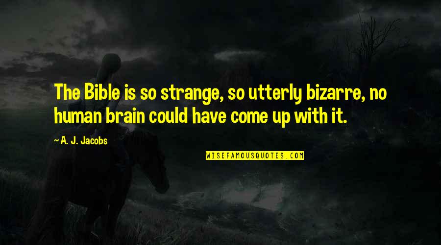 Could'a Quotes By A. J. Jacobs: The Bible is so strange, so utterly bizarre,