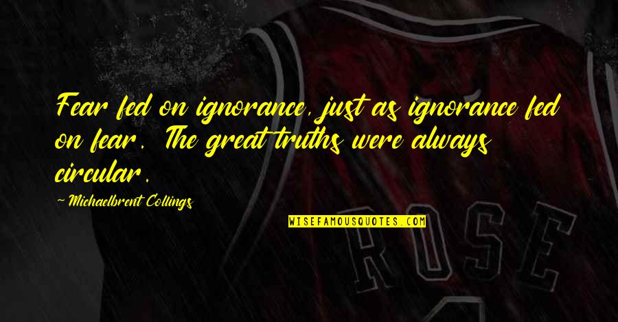 Couldasaidit Quotes By Michaelbrent Collings: Fear fed on ignorance, just as ignorance fed Couldasaidit Quotes By Michaelbrent Collings: Fear fed on ignorance, just as ignorance fed