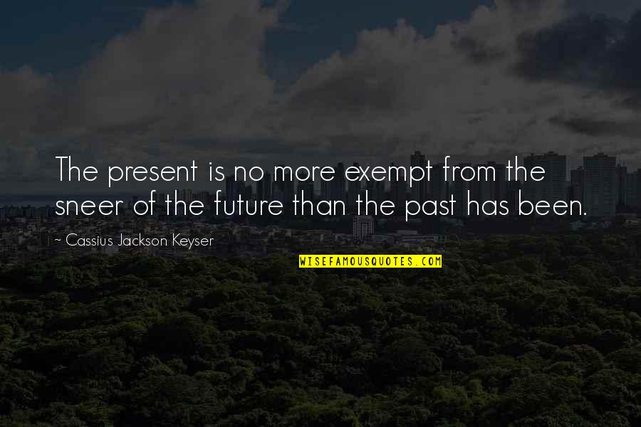 Couldn Organise Quotes By Cassius Jackson Keyser: The present is no more exempt from the