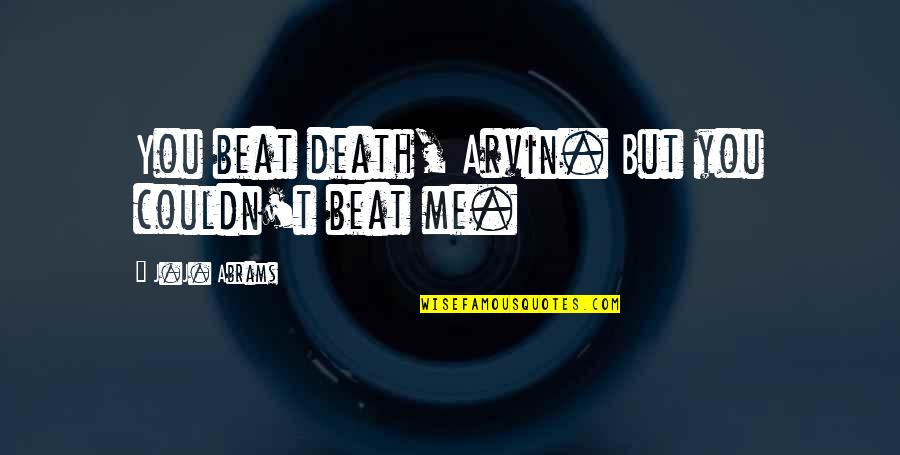 Couldn Quotes By J.J. Abrams: You beat death, Arvin. But you couldn't beat Couldn Quotes By J.J. Abrams: You beat death, Arvin. But you couldn't beat