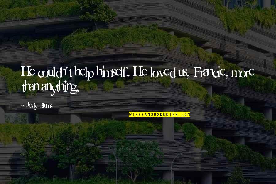 Couldn Quotes By Judy Blume: He couldn't help himself. He loved us, Francie,