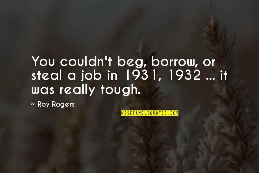 Couldn Quotes By Roy Rogers: You couldn't beg, borrow, or steal a job