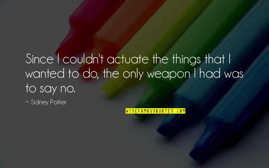 Couldn Quotes By Sidney Poitier: Since I couldn't actuate the things that I Couldn Quotes By Sidney Poitier: Since I couldn't actuate the things that I