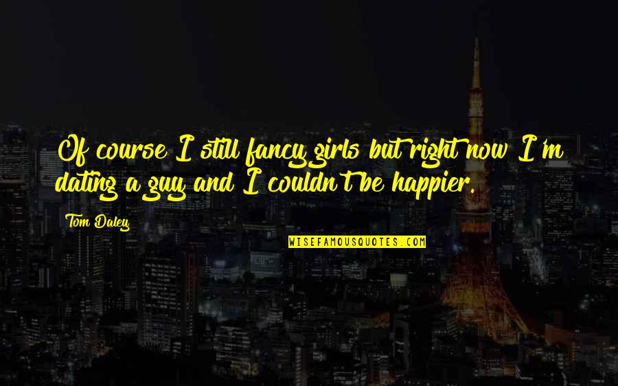 Couldn Quotes By Tom Daley: Of course I still fancy girls but right