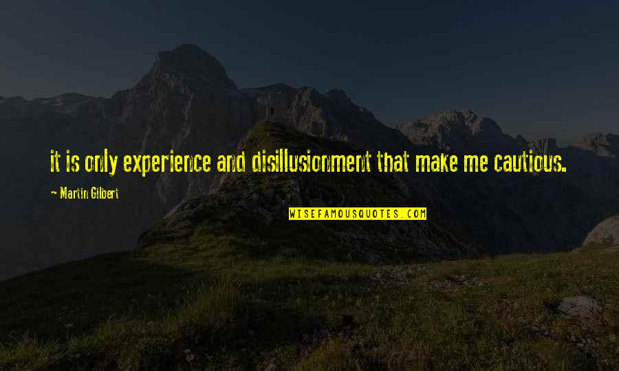 Couldn't Ask For More Quotes By Martin Gilbert: it is only experience and disillusionment that make