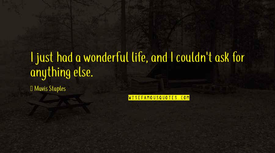 Couldn't Ask For More Quotes By Mavis Staples: I just had a wonderful life, and I