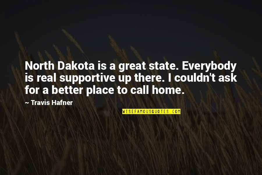 Couldn't Ask For More Quotes By Travis Hafner: North Dakota is a great state. Everybody is