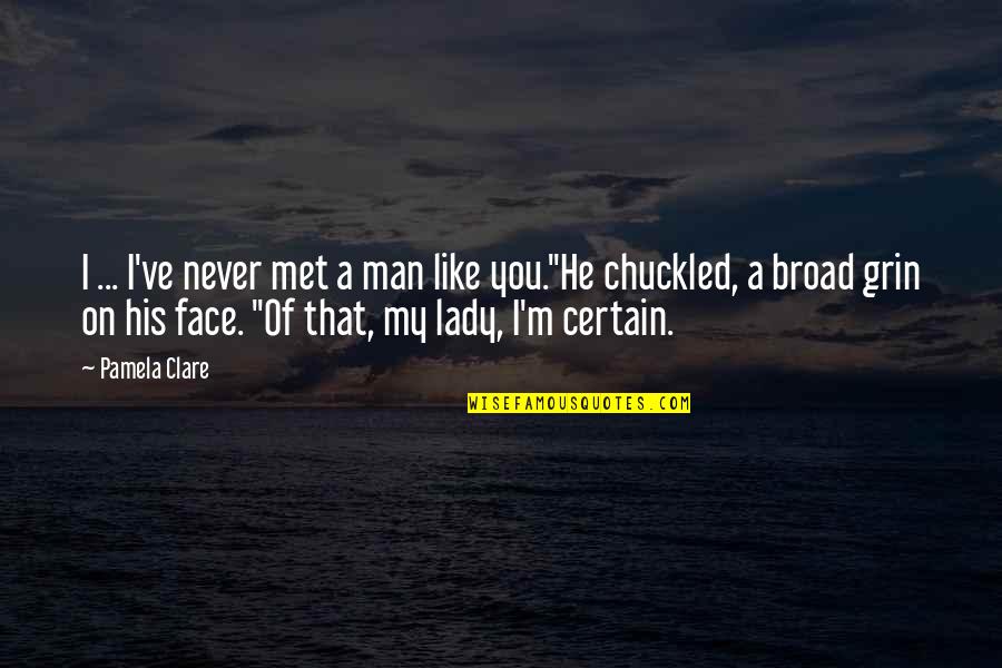 Couldn't Be Happier With Life Quotes By Pamela Clare: I ... I've never met a man like