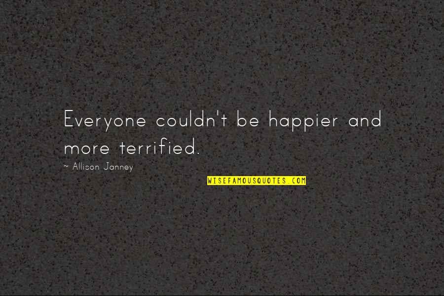 Couldn't Be More Happier Quotes By Allison Janney: Everyone couldn't be happier and more terrified.