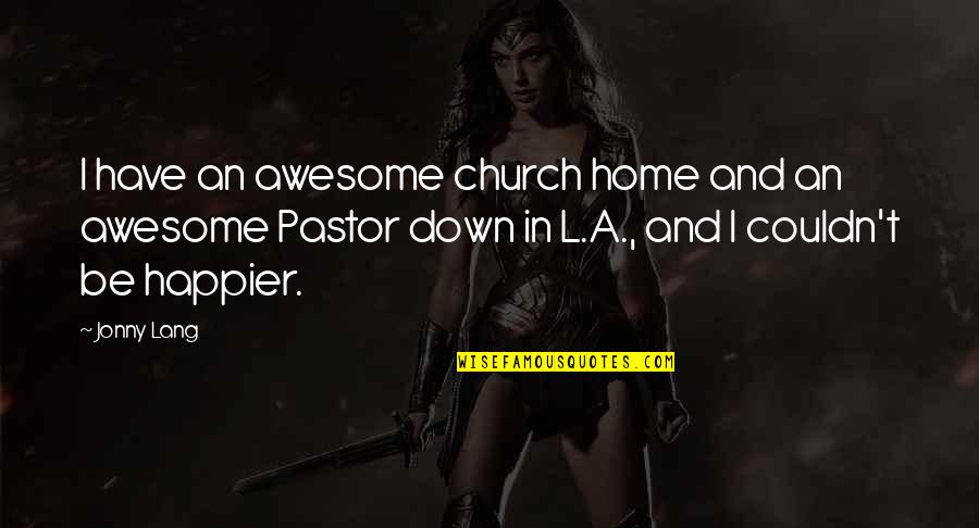 Couldn't Be More Happier Quotes By Jonny Lang: I have an awesome church home and an