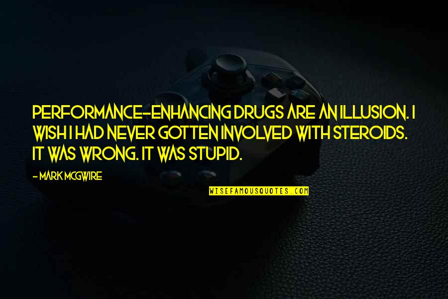 Couldn't Be More Happier Quotes By Mark McGwire: Performance-enhancing drugs are an illusion. I wish I