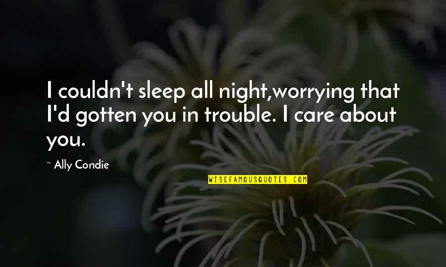Couldn't Care Quotes By Ally Condie: I couldn't sleep all night,worrying that I'd gotten