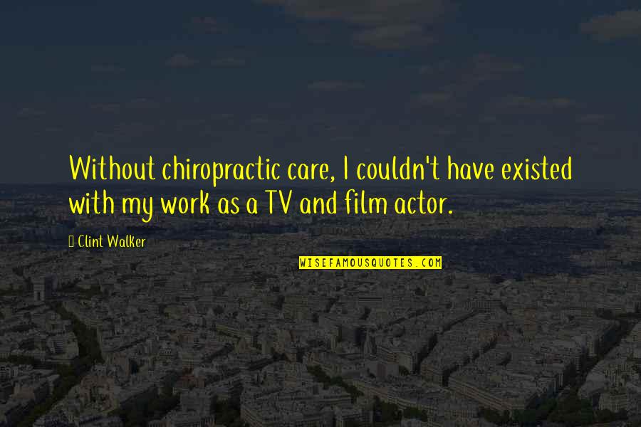 Couldn't Care Quotes By Clint Walker: Without chiropractic care, I couldn't have existed with