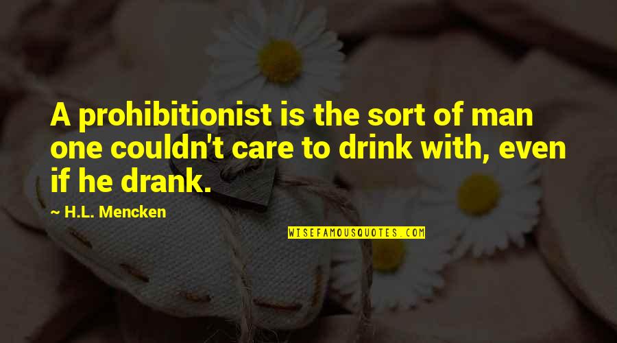 Couldn't Care Quotes By H.L. Mencken: A prohibitionist is the sort of man one