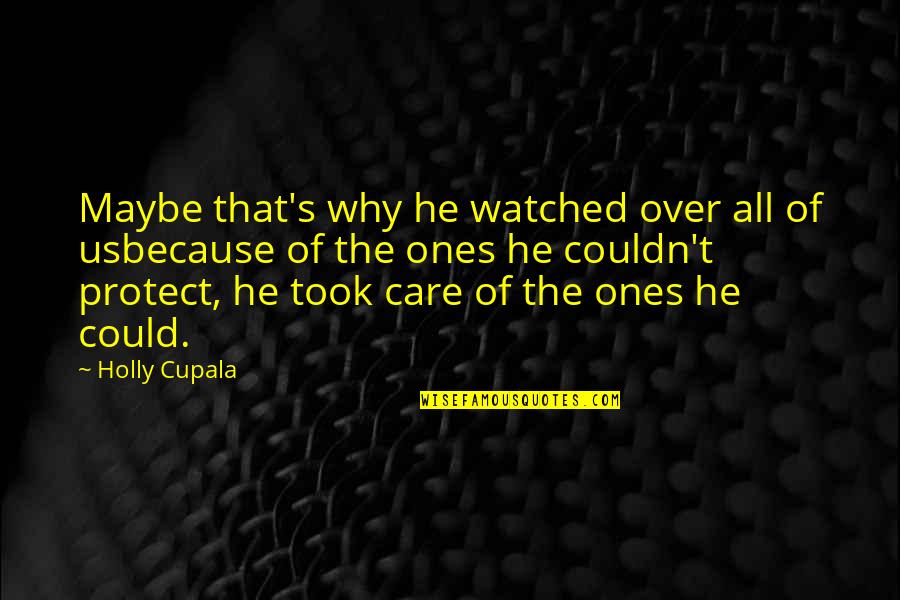 Couldn't Care Quotes By Holly Cupala: Maybe that's why he watched over all of