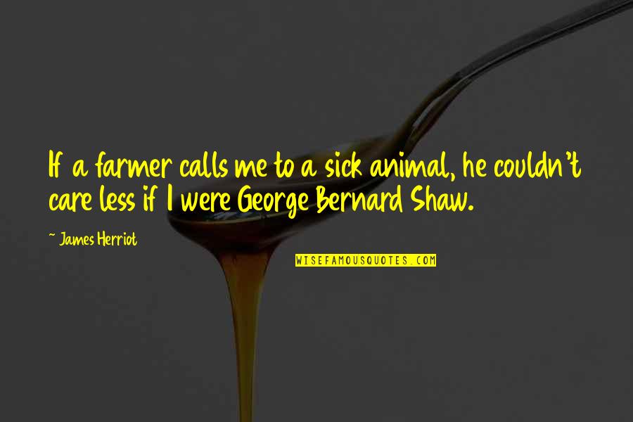 Couldn't Care Quotes By James Herriot: If a farmer calls me to a sick