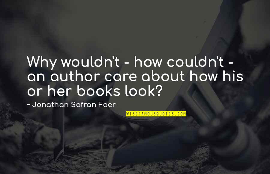 Couldn't Care Quotes By Jonathan Safran Foer: Why wouldn't - how couldn't - an author