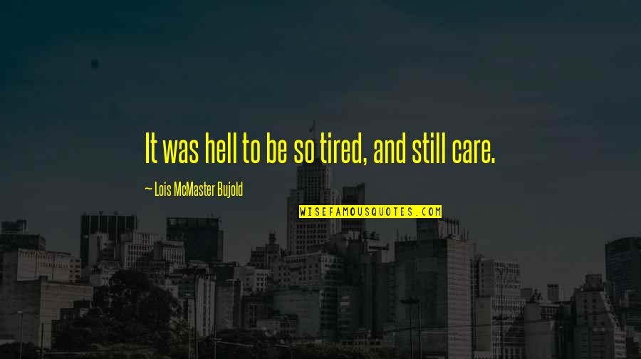 Couldn't Care Quotes By Lois McMaster Bujold: It was hell to be so tired, and