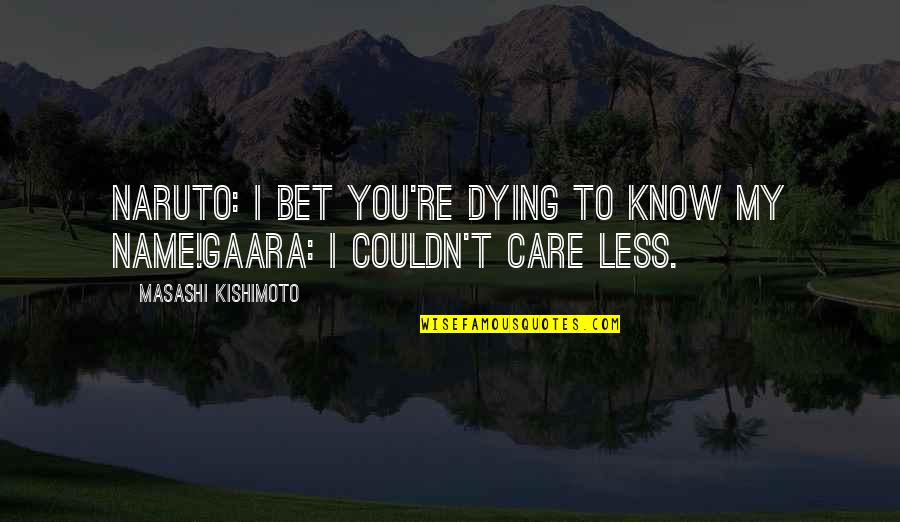 Couldn't Care Quotes By Masashi Kishimoto: Naruto: I bet you're dying to know my