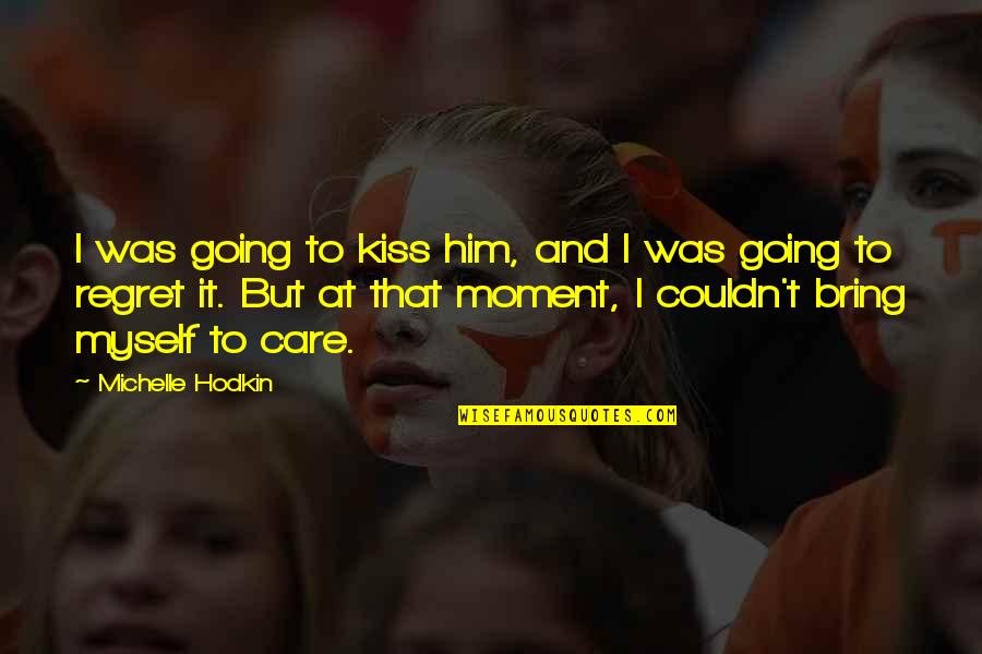 Couldn't Care Quotes By Michelle Hodkin: I was going to kiss him, and I
