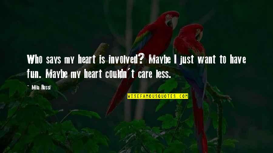 Couldn't Care Quotes By Mila Rossi: Who says my heart is involved? Maybe I