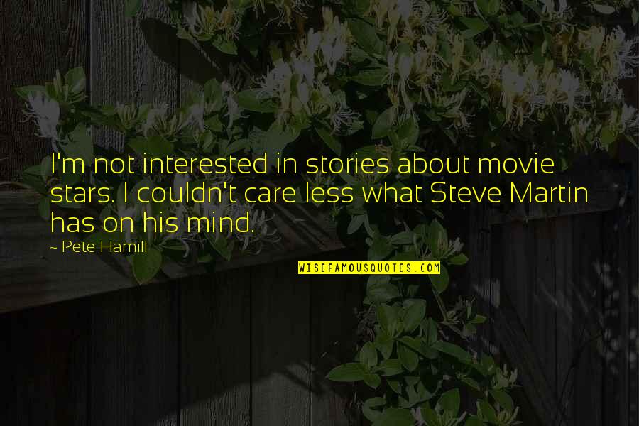 Couldn't Care Quotes By Pete Hamill: I'm not interested in stories about movie stars.