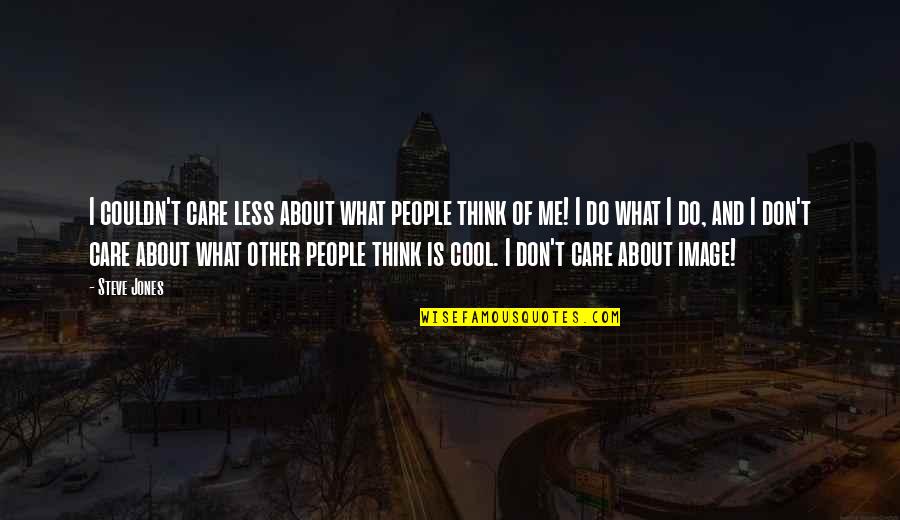Couldn't Care Quotes By Steve Jones: I couldn't care less about what people think