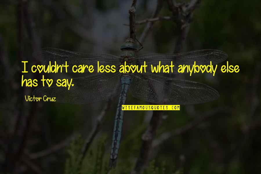 Couldn't Care Quotes By Victor Cruz: I couldn't care less about what anybody else