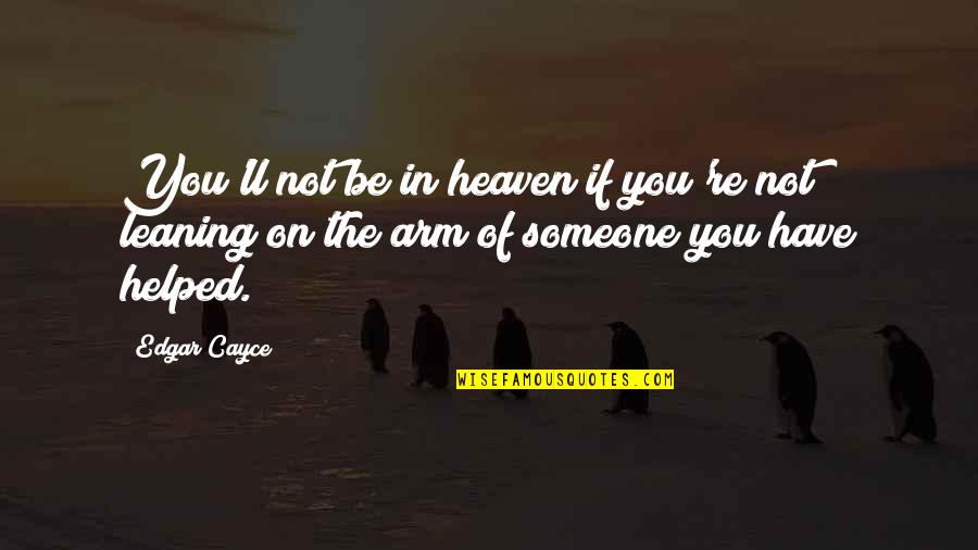 Couldnt Decide Quotes By Edgar Cayce: You'll not be in heaven if you're not