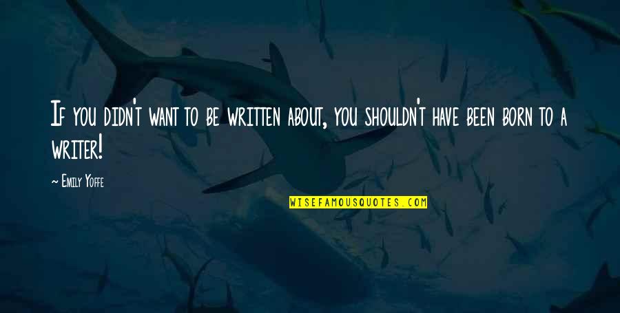 Couldnt Decide Quotes By Emily Yoffe: If you didn't want to be written about,