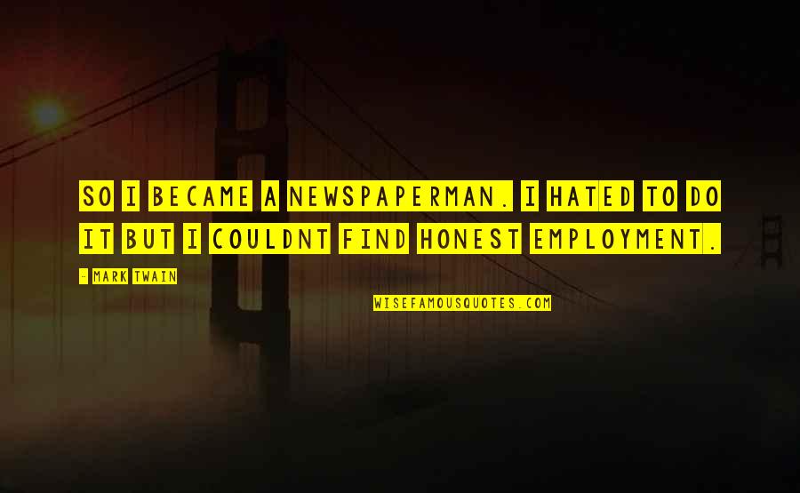Couldnt Find Quotes By Mark Twain: So I became a newspaperman. I hated to