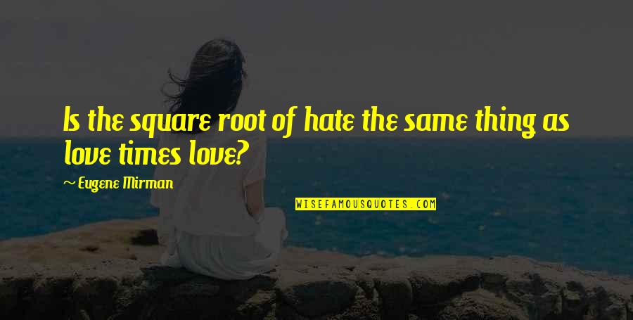 Couldn't Give A Damn Quotes By Eugene Mirman: Is the square root of hate the same