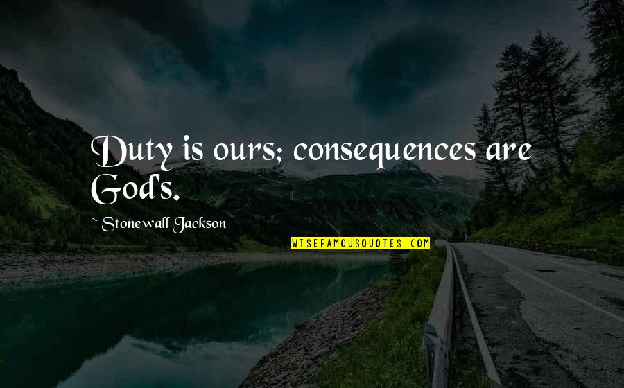 Couldn't Have Said It Better Quotes By Stonewall Jackson: Duty is ours; consequences are God's.