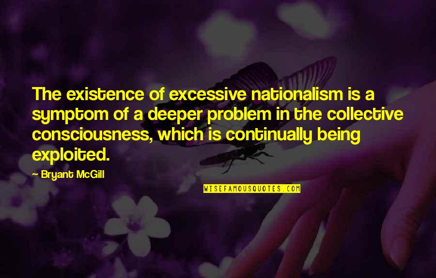 Couldnt Kill A Quotes By Bryant McGill: The existence of excessive nationalism is a symptom