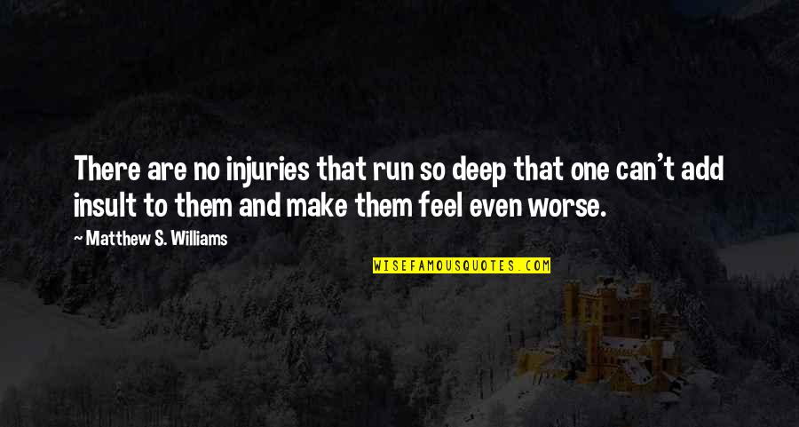 Couldnt Kill A Quotes By Matthew S. Williams: There are no injuries that run so deep