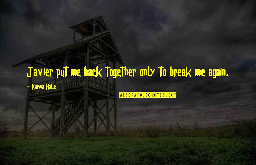 Couldnt Lead A Quotes By Karina Halle: Javier put me back together only to break Couldnt Lead A Quotes By Karina Halle: Javier put me back together only to break