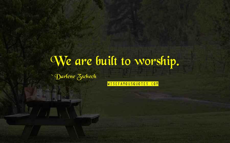 Couldnt Lead Quotes By Darlene Zschech: We are built to worship.