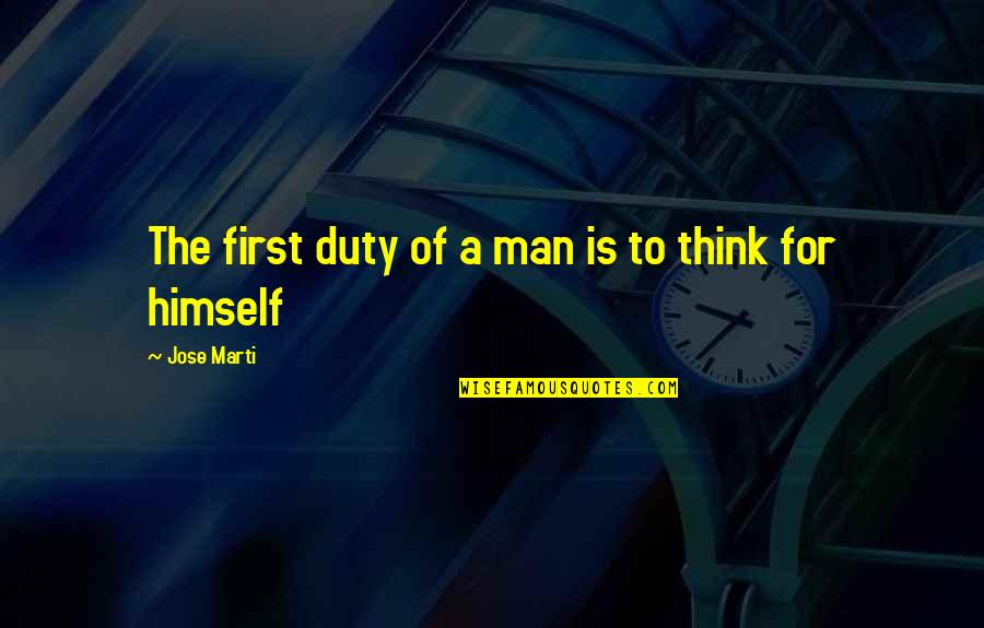 Couldnt Lead Quotes By Jose Marti: The first duty of a man is to