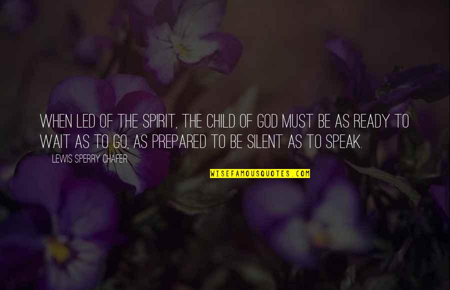 Couldn't Manage Quotes By Lewis Sperry Chafer: When led of the Spirit, the child of