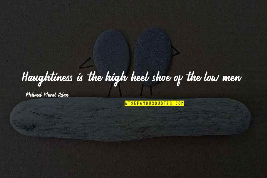 Couldn't Manage Quotes By Mehmet Murat Ildan: Haughtiness is the high heel shoe of the