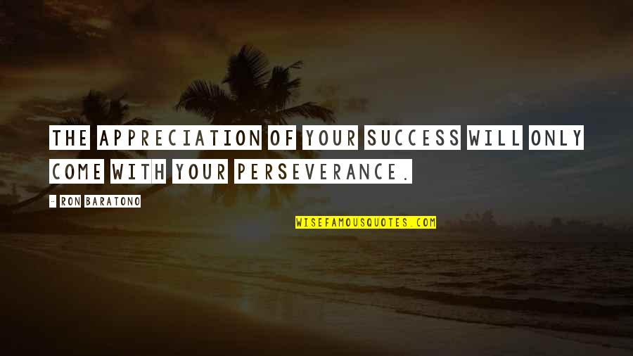 Couldn't Manage Quotes By Ron Baratono: The appreciation of your success will only come